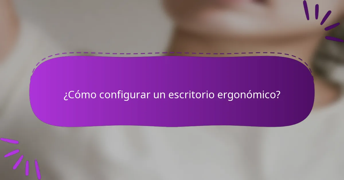 ¿Cómo configurar un escritorio ergonómico?
