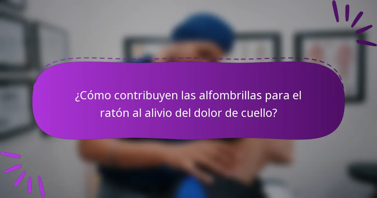 ¿Cómo contribuyen las alfombrillas para el ratón al alivio del dolor de cuello?