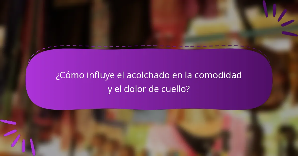 ¿Cómo influye el acolchado en la comodidad y el dolor de cuello?