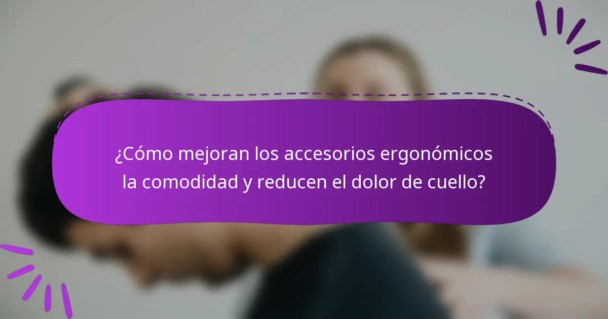 ¿Cómo mejoran los accesorios ergonómicos la comodidad y reducen el dolor de cuello?