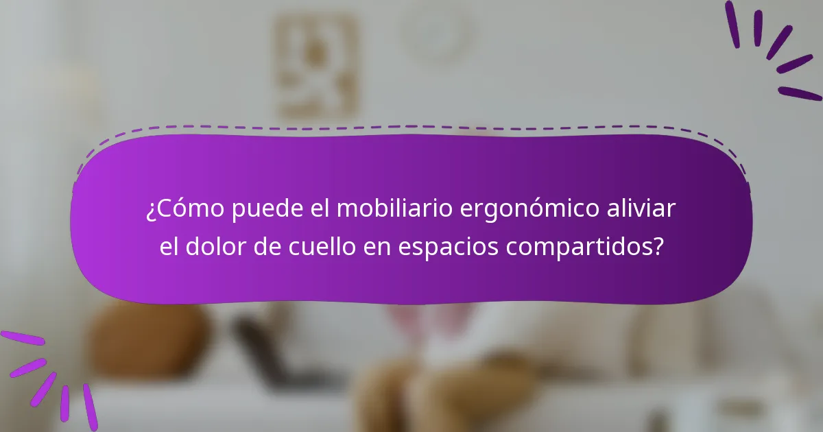 ¿Cómo puede el mobiliario ergonómico aliviar el dolor de cuello en espacios compartidos?