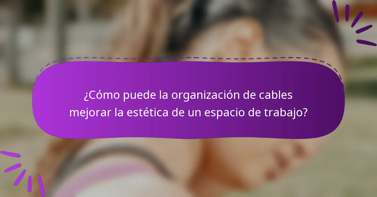¿Cómo puede la organización de cables mejorar la estética de un espacio de trabajo?