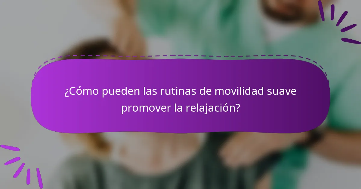 ¿Cómo pueden las rutinas de movilidad suave promover la relajación?