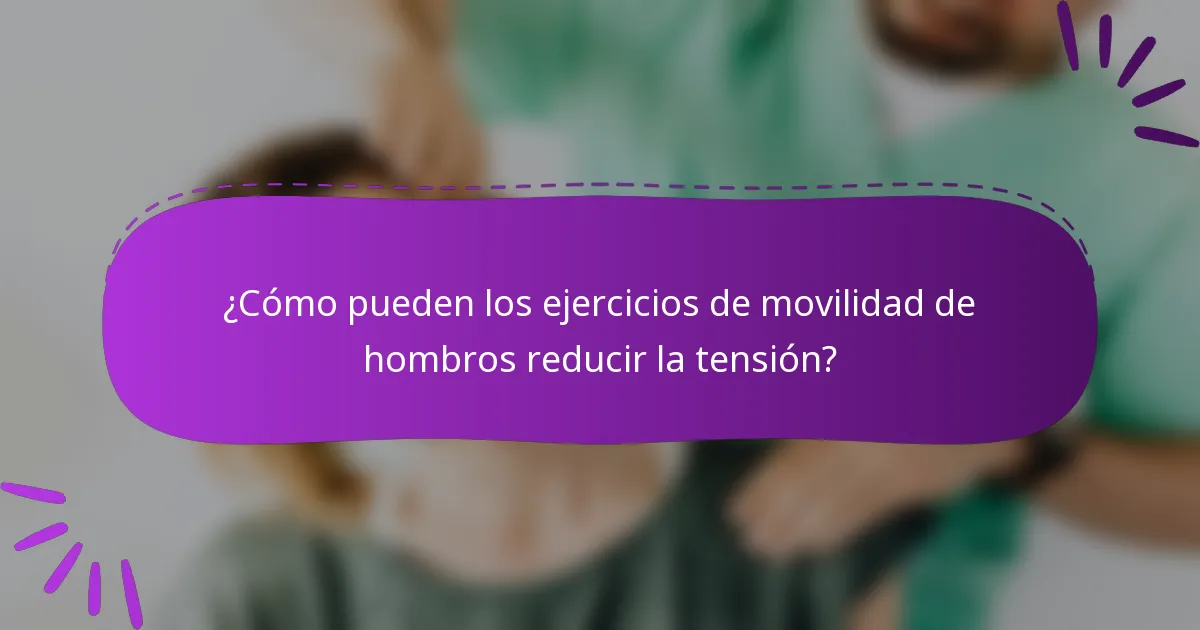 ¿Cómo pueden los ejercicios de movilidad de hombros reducir la tensión?