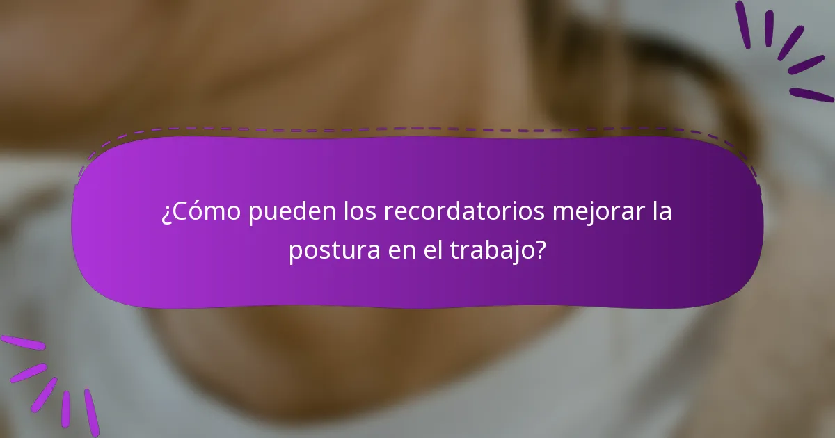 ¿Cómo pueden los recordatorios mejorar la postura en el trabajo?