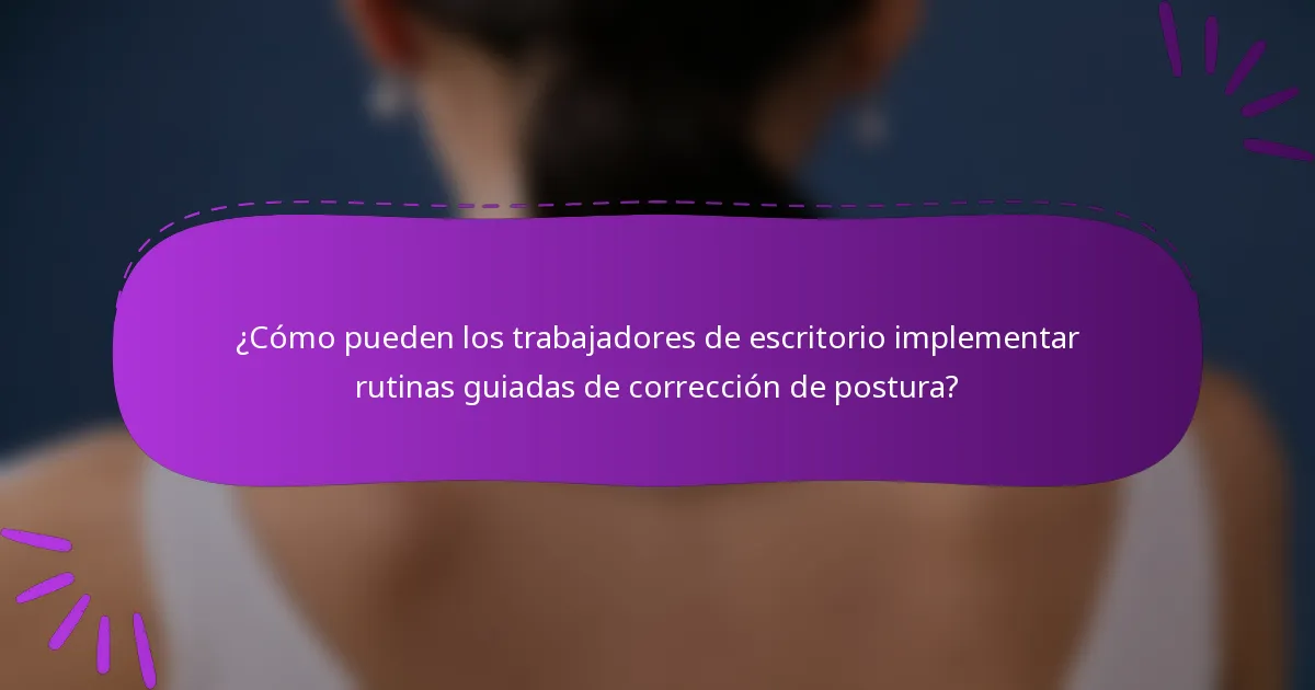 ¿Cómo pueden los trabajadores de escritorio implementar rutinas guiadas de corrección de postura?
