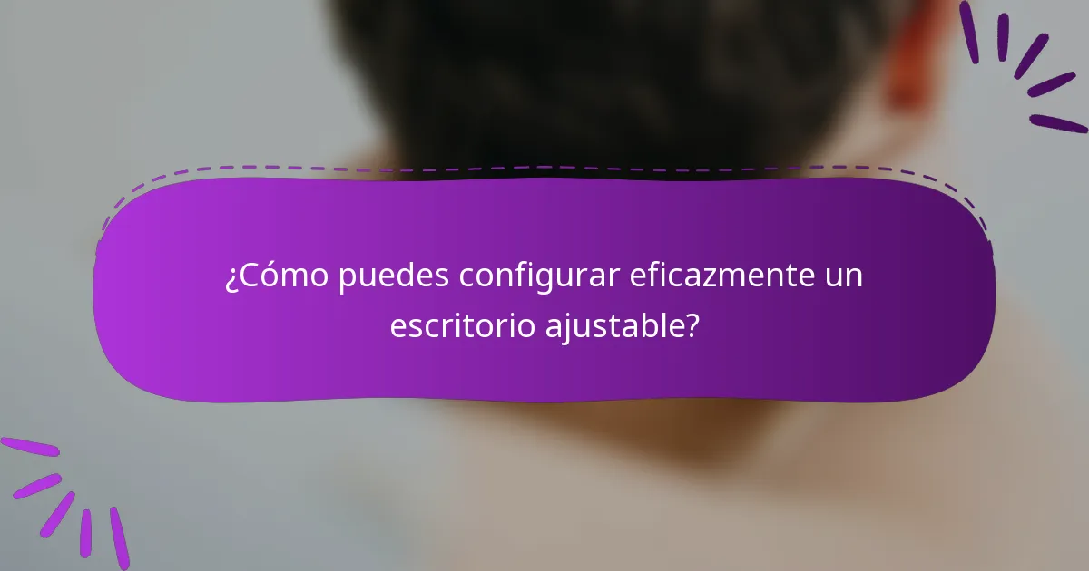 ¿Cómo puedes configurar eficazmente un escritorio ajustable?