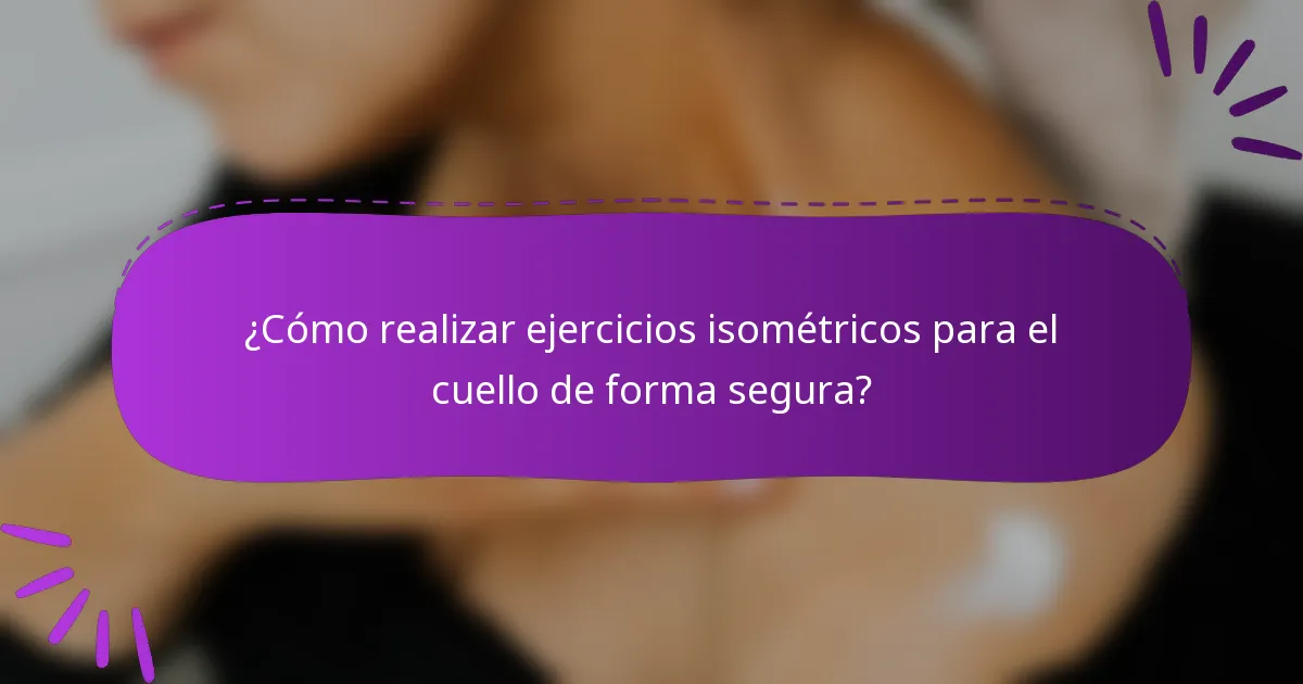 ¿Cómo realizar ejercicios isométricos para el cuello de forma segura?