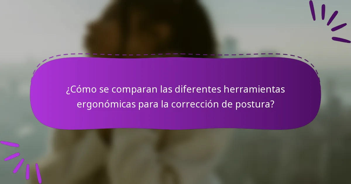 ¿Cómo se comparan las diferentes herramientas ergonómicas para la corrección de postura?