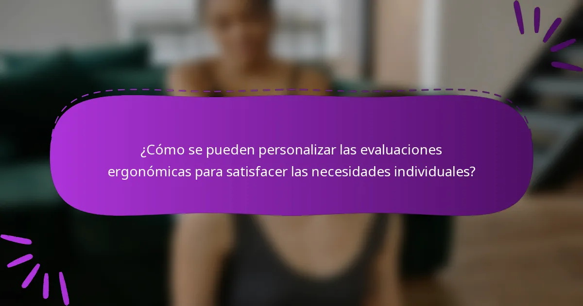 ¿Cómo se pueden personalizar las evaluaciones ergonómicas para satisfacer las necesidades individuales?