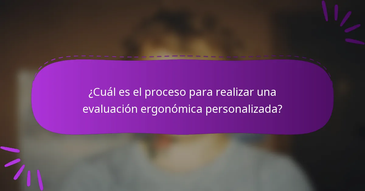 ¿Cuál es el proceso para realizar una evaluación ergonómica personalizada?