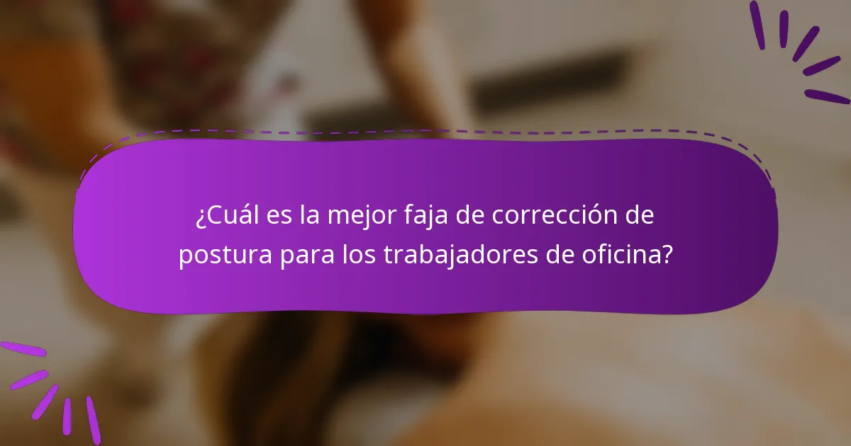 ¿Cuál es la mejor faja de corrección de postura para los trabajadores de oficina?
