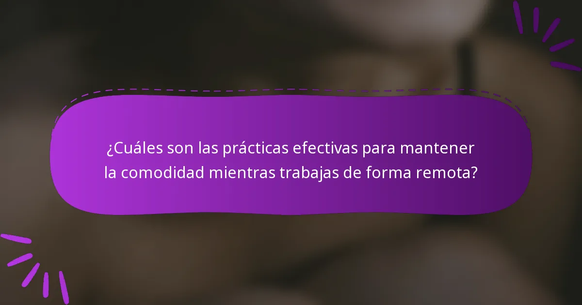 ¿Cuáles son las prácticas efectivas para mantener la comodidad mientras trabajas de forma remota?