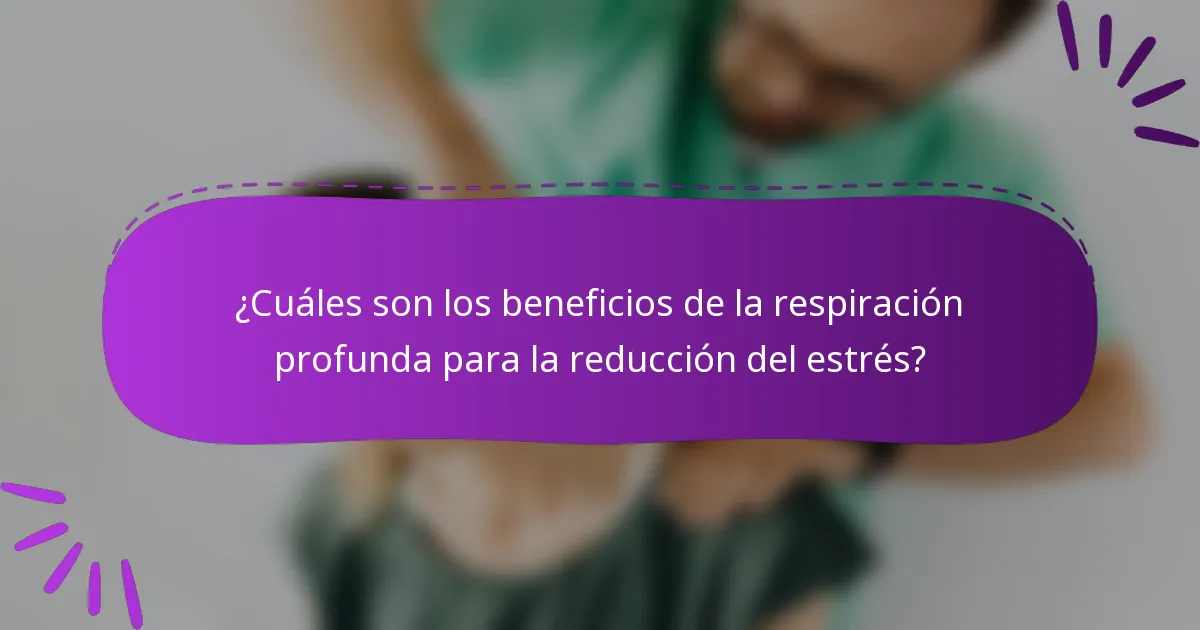 ¿Cuáles son los beneficios de la respiración profunda para la reducción del estrés?