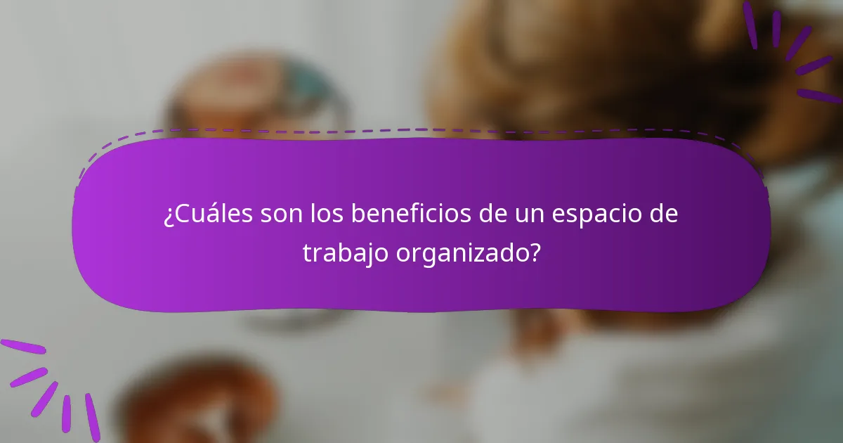 ¿Cuáles son los beneficios de un espacio de trabajo organizado?