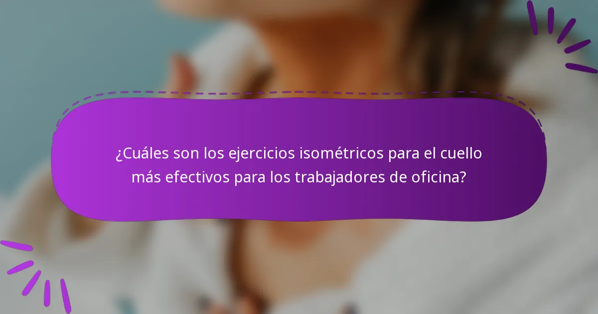 ¿Cuáles son los ejercicios isométricos para el cuello más efectivos para los trabajadores de oficina?
