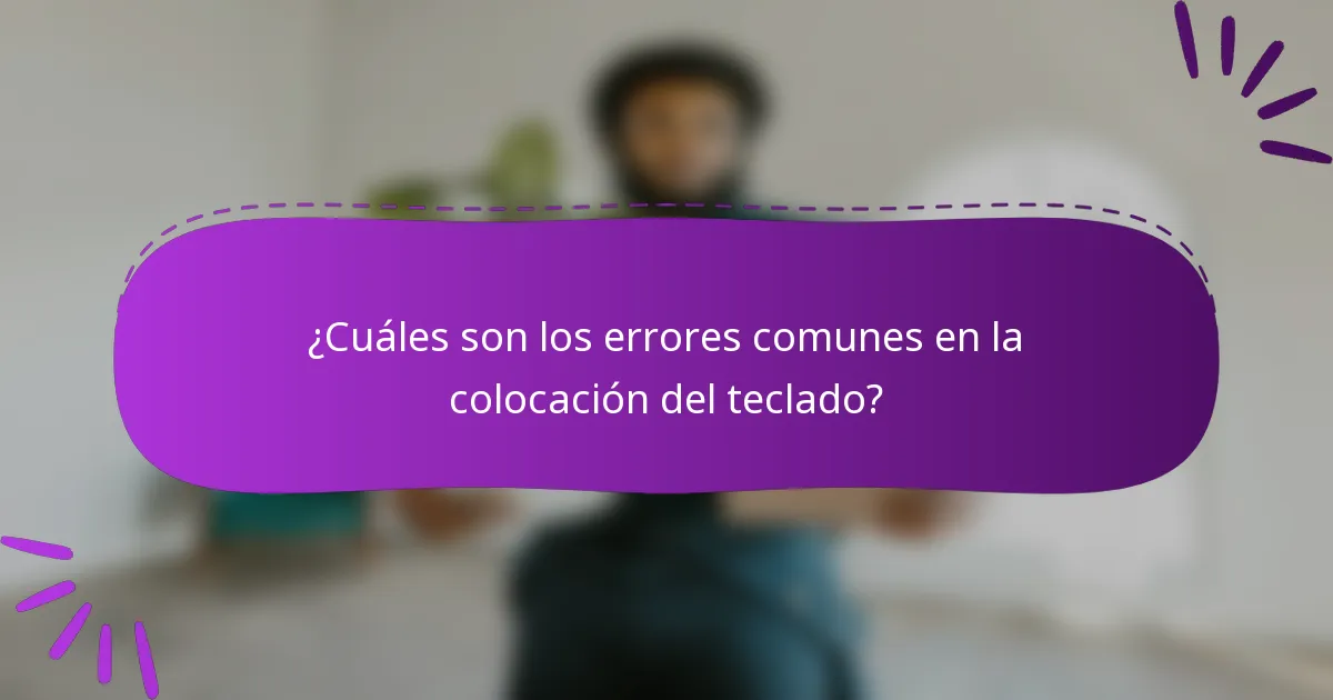 ¿Cuáles son los errores comunes en la colocación del teclado?