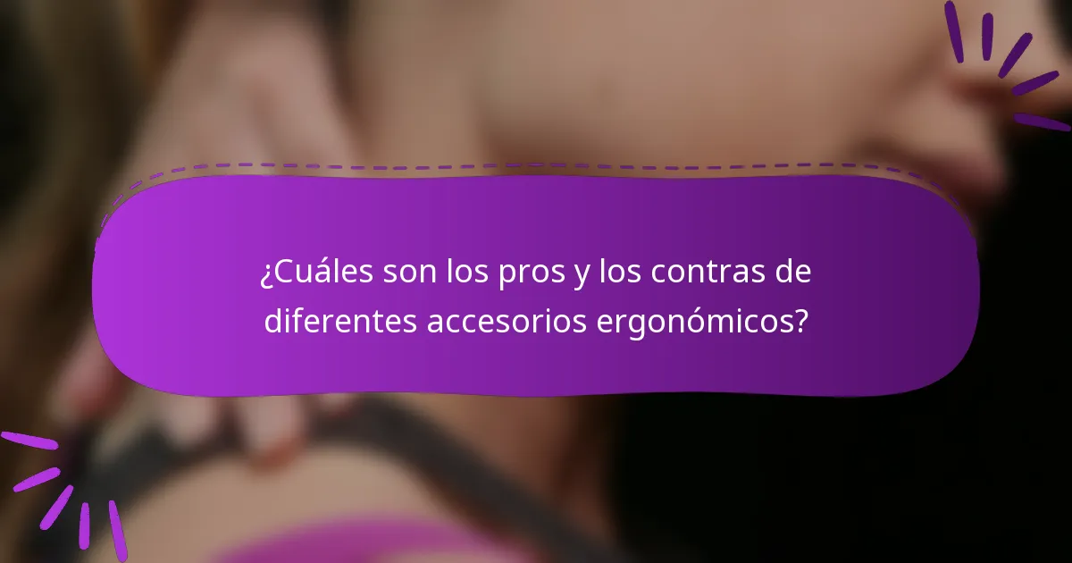 ¿Cuáles son los pros y los contras de diferentes accesorios ergonómicos?