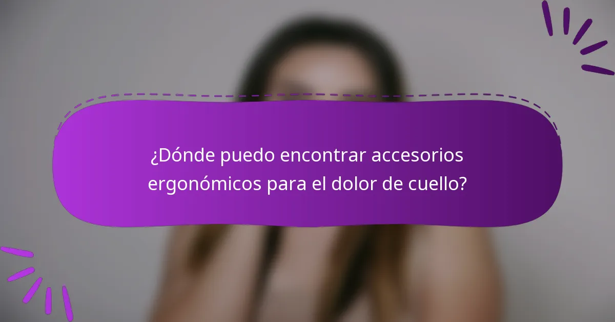 ¿Dónde puedo encontrar accesorios ergonómicos para el dolor de cuello?
