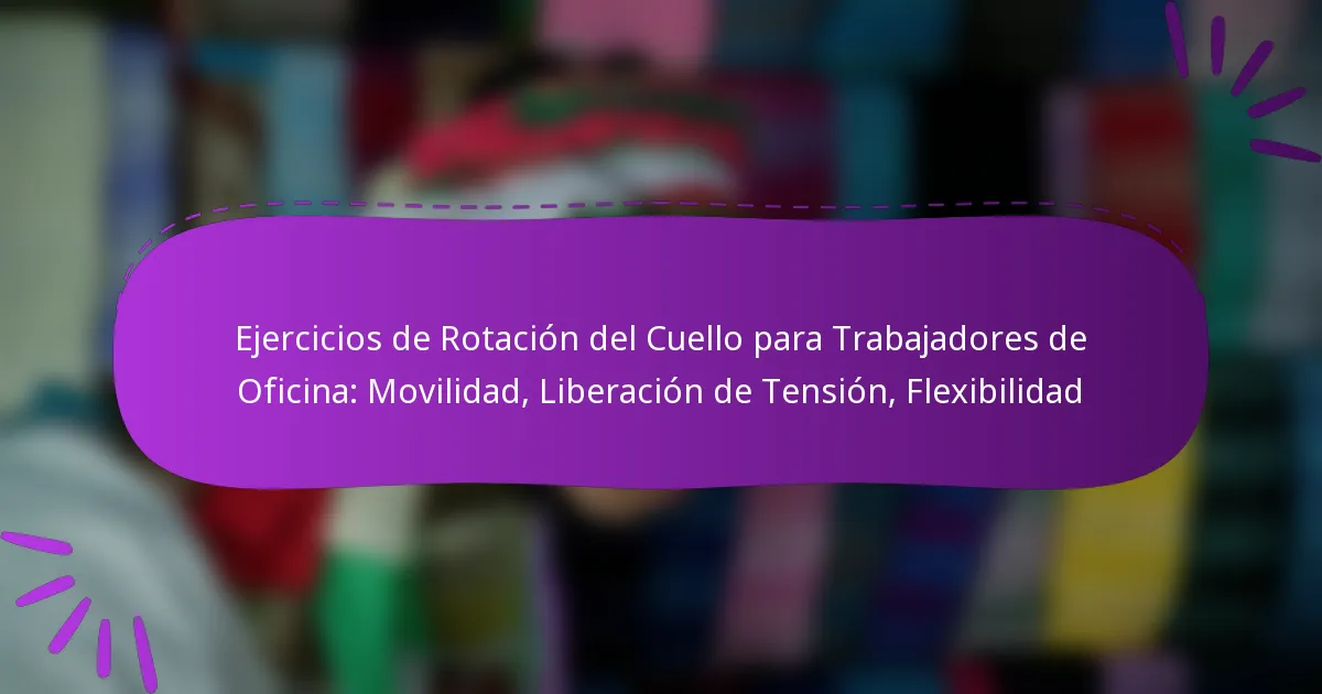 Ejercicios de Rotación del Cuello para Trabajadores de Oficina: Movilidad, Liberación de Tensión, Flexibilidad
