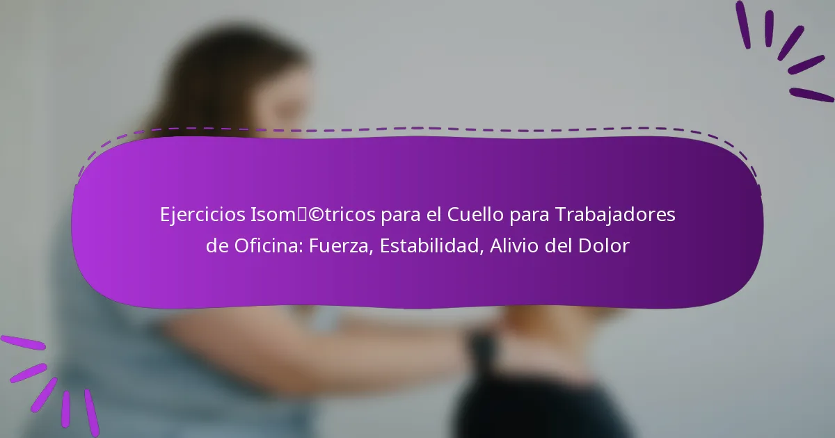 Ejercicios Isométricos para el Cuello para Trabajadores de Oficina: Fuerza, Estabilidad, Alivio del Dolor