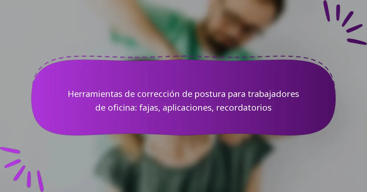 Herramientas de corrección de postura para trabajadores de oficina: fajas, aplicaciones, recordatorios
