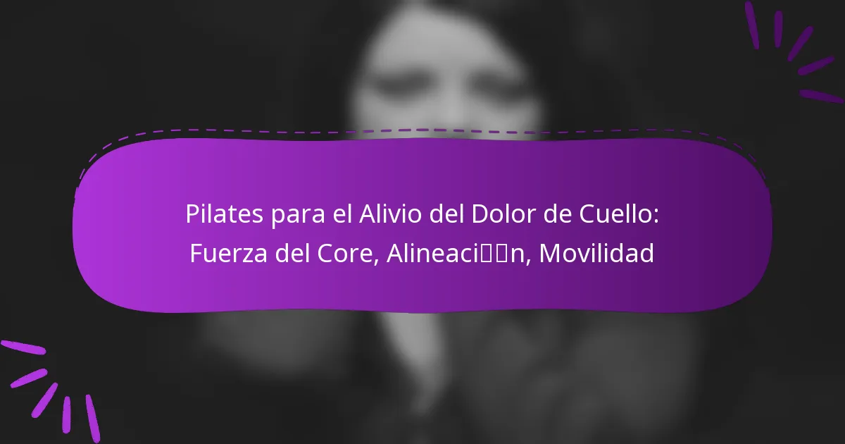 Pilates para el Alivio del Dolor de Cuello: Fuerza del Core, Alineación, Movilidad