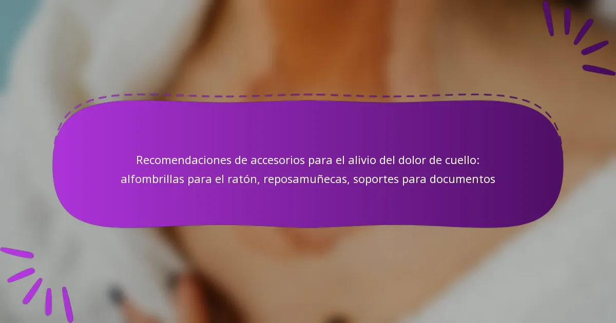 Recomendaciones de accesorios para el alivio del dolor de cuello: alfombrillas para el ratón, reposamuñecas, soportes para documentos