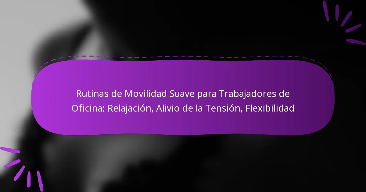 Rutinas de Movilidad Suave para Trabajadores de Oficina: Relajación, Alivio de la Tensión, Flexibilidad