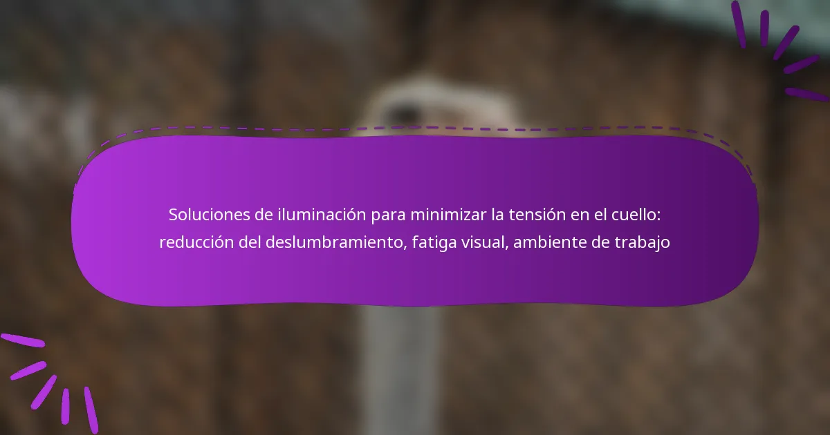 Soluciones de iluminación para minimizar la tensión en el cuello: reducción del deslumbramiento, fatiga visual, ambiente de trabajo