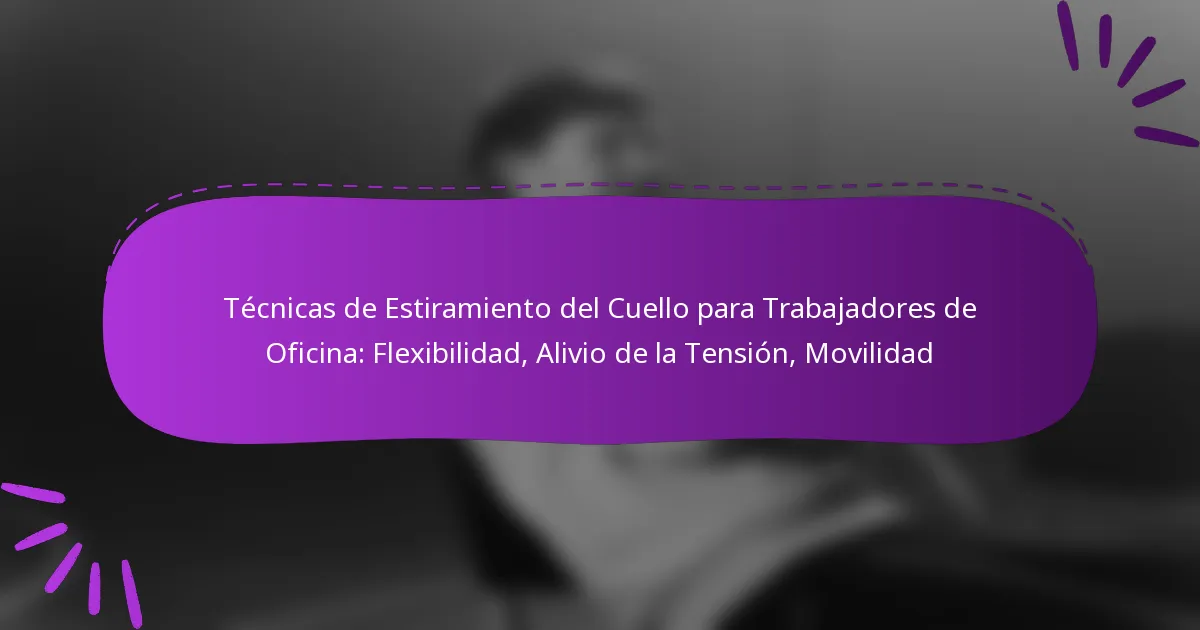 Técnicas de Estiramiento del Cuello para Trabajadores de Oficina: Flexibilidad, Alivio de la Tensión, Movilidad