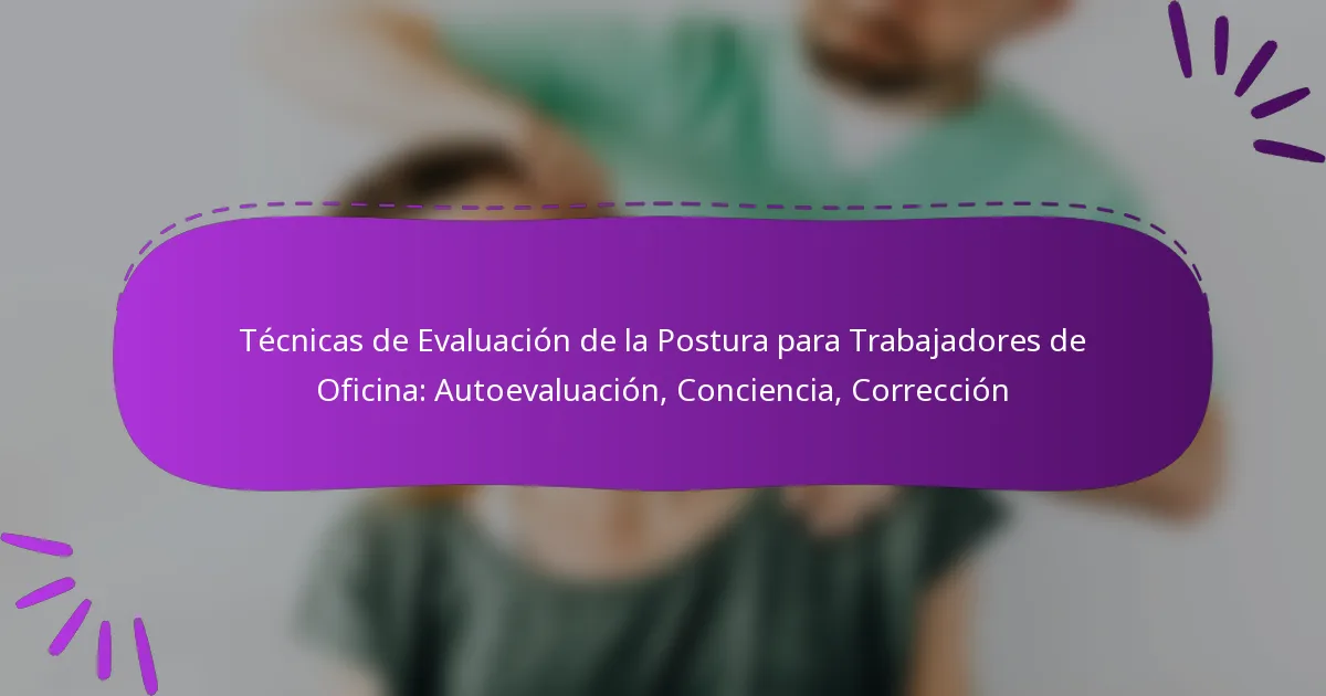 Técnicas de Evaluación de la Postura para Trabajadores de Oficina: Autoevaluación, Conciencia, Corrección