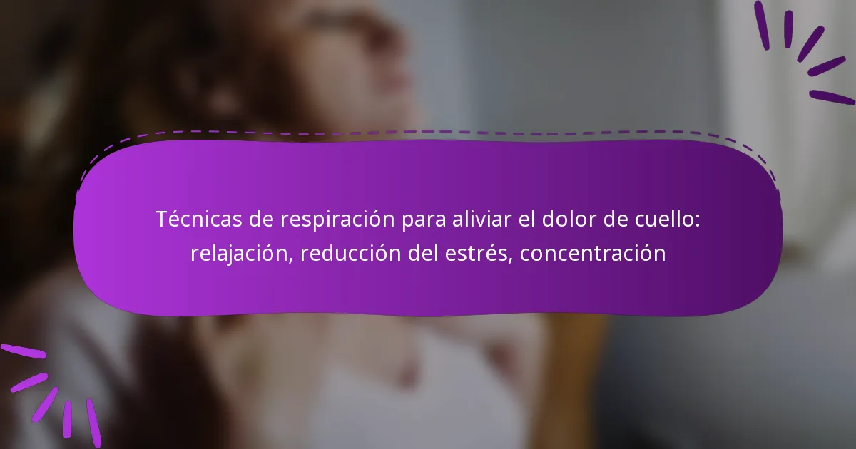 Técnicas de respiración para aliviar el dolor de cuello: relajación, reducción del estrés, concentración