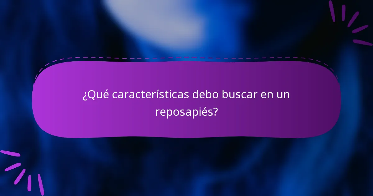 ¿Qué características debo buscar en un reposapiés?