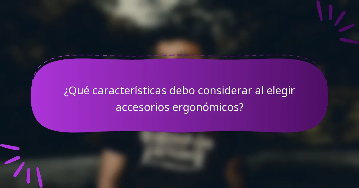 ¿Qué características debo considerar al elegir accesorios ergonómicos?
