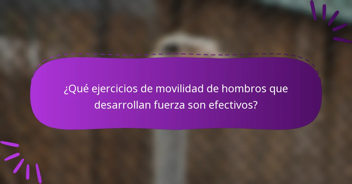 ¿Qué ejercicios de movilidad de hombros que desarrollan fuerza son efectivos?