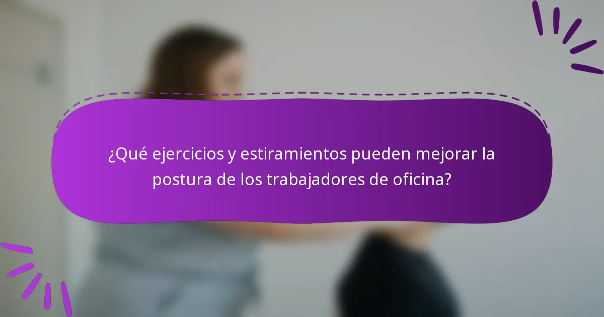 ¿Qué ejercicios y estiramientos pueden mejorar la postura de los trabajadores de oficina?