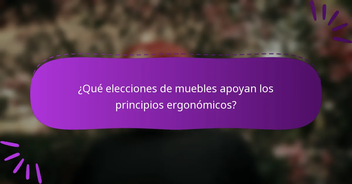 ¿Qué elecciones de muebles apoyan los principios ergonómicos?