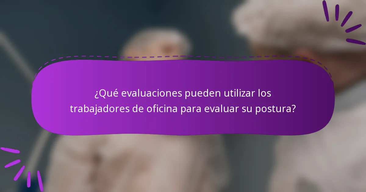 ¿Qué evaluaciones pueden utilizar los trabajadores de oficina para evaluar su postura?