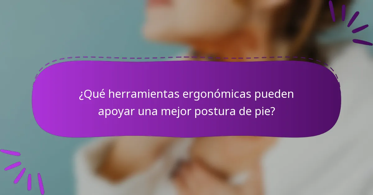 ¿Qué herramientas ergonómicas pueden apoyar una mejor postura de pie?