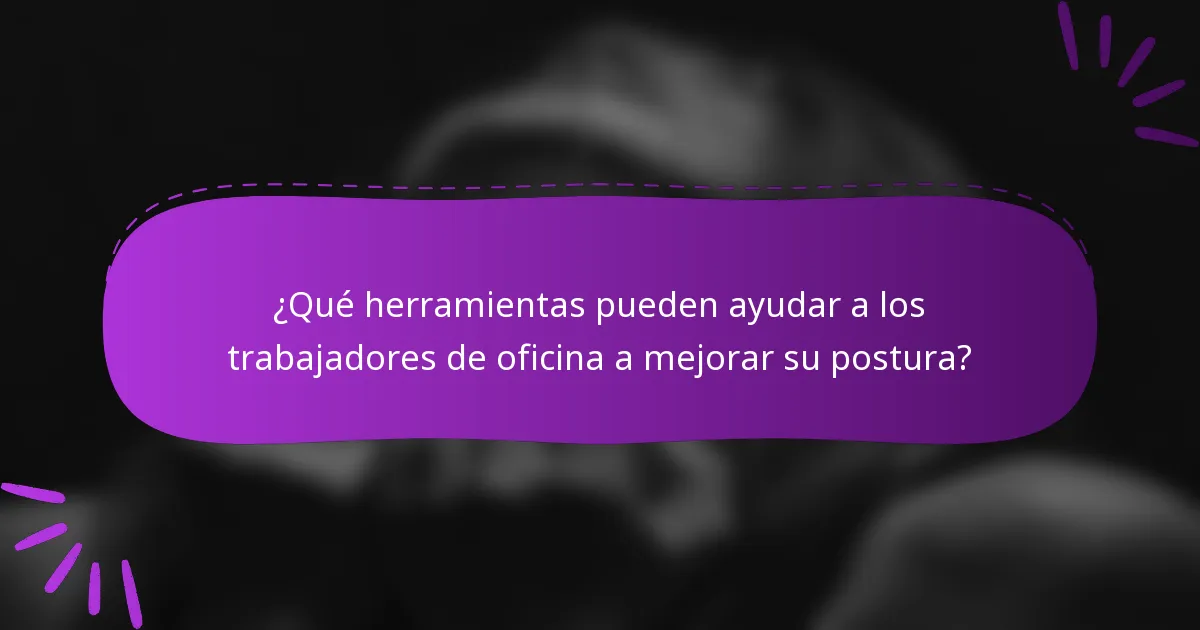 ¿Qué herramientas pueden ayudar a los trabajadores de oficina a mejorar su postura?