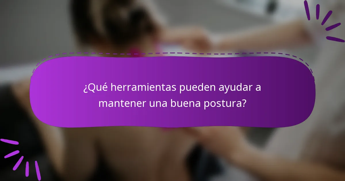 ¿Qué herramientas pueden ayudar a mantener una buena postura?
