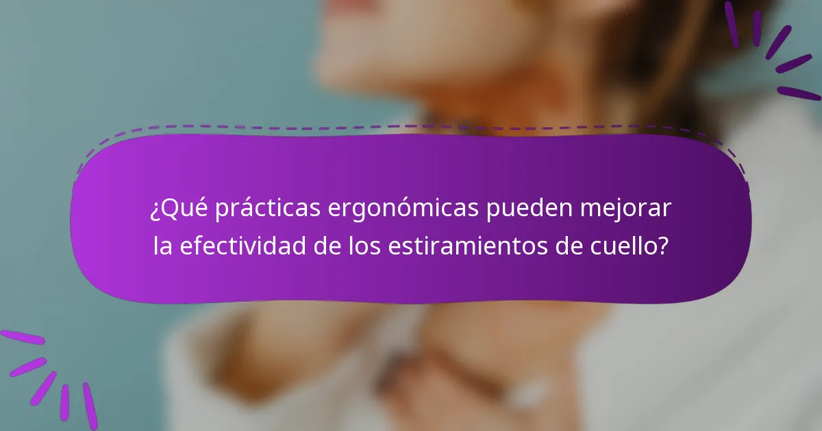 ¿Qué prácticas ergonómicas pueden mejorar la efectividad de los estiramientos de cuello?