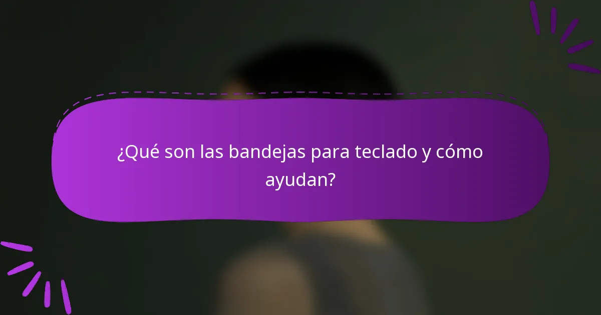 ¿Qué son las bandejas para teclado y cómo ayudan?