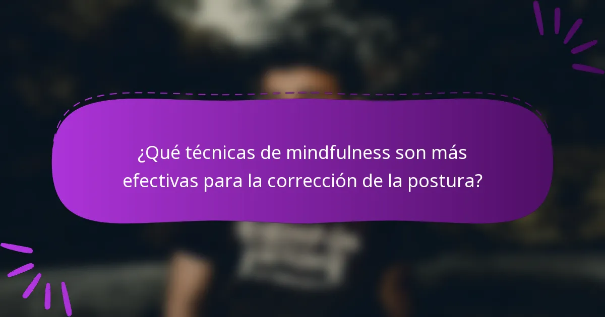 ¿Qué técnicas de mindfulness son más efectivas para la corrección de la postura?