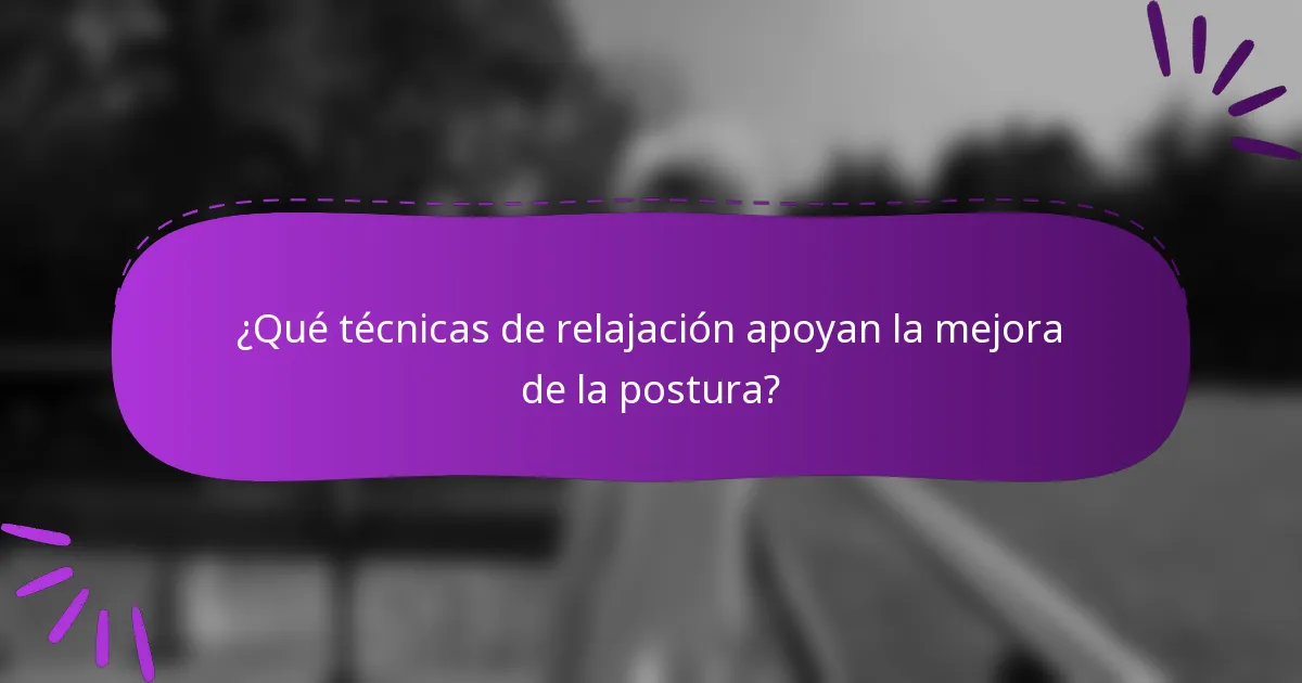 ¿Qué técnicas de relajación apoyan la mejora de la postura?